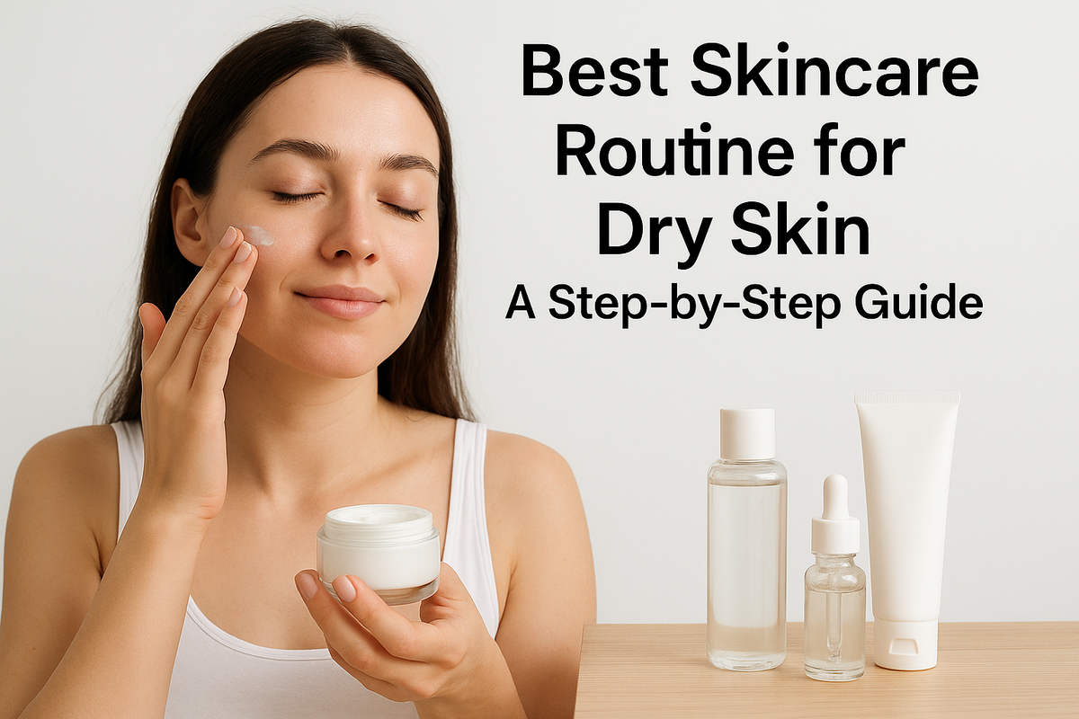Best Skincare Routine for Dry Skin: A Step-by-Step Guide