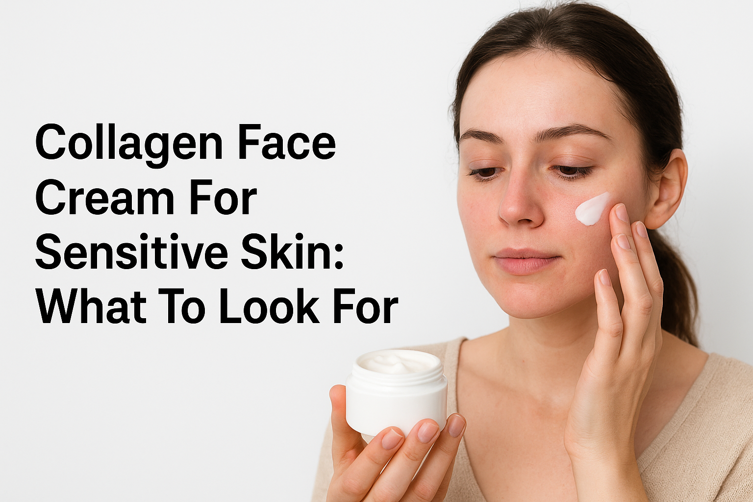 Collagen Face Cream For Sensitive Skin: What To Look For