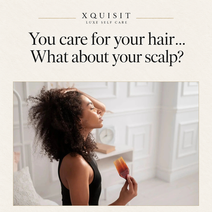 You care for your hair… What about your scalp? — Xquisit hair-care routine